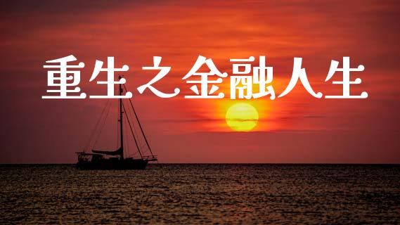 重生之金融人生_https://www.fsyjjx.cn_期货资讯_第1张