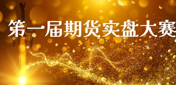 笫一届期货实盘大赛_https://www.fsyjjx.cn_期货资讯_第1张