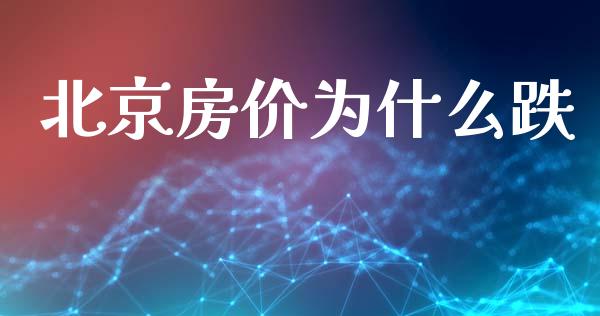 北京房价为什么跌_https://www.fsyjjx.cn_问财精选_第1张