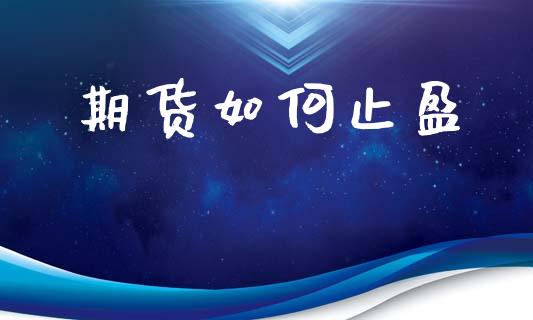 期货如何止盈_https://www.fsyjjx.cn_问财精选_第1张