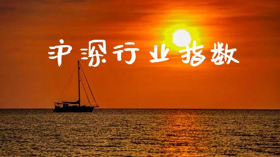 沪深行业指数_https://www.fsyjjx.cn_期货研报_第1张