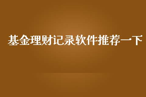 基金理财记录软件推荐一下_https://www.fsyjjx.cn_问财精选_第1张