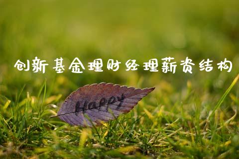 创新基金理财经理薪资结构_https://www.fsyjjx.cn_理财资讯_第1张