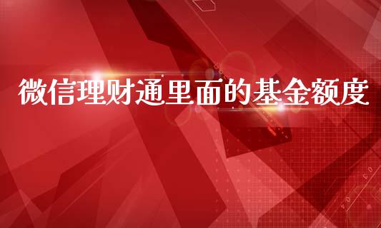微信理财通里面的基金额度_https://www.fsyjjx.cn_问财精选_第1张