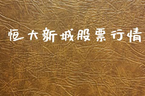 恒大新城股票行情_https://www.fsyjjx.cn_股市分析_第1张