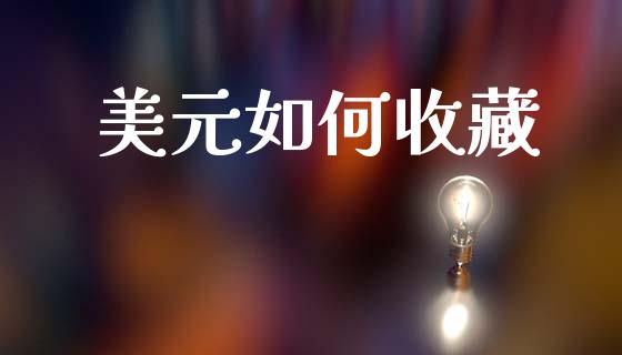 美元如何收藏_https://www.fsyjjx.cn_问财精选_第1张