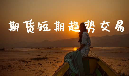 期货短期趋势交易_https://www.fsyjjx.cn_股指期货_第1张