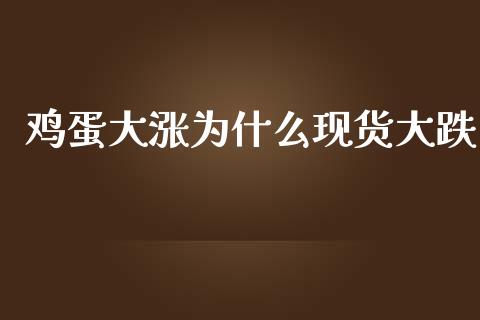 鸡蛋大涨为什么现货大跌_https://www.fsyjjx.cn_期货研报_第1张