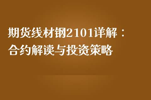 期货线材钢2101详解：合约解读与投资策略_https://www.fsyjjx.cn_股市分析_第1张