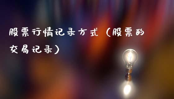 股票行情记录方式（股票的交易记录）_https://www.fsyjjx.cn_股市分析_第1张