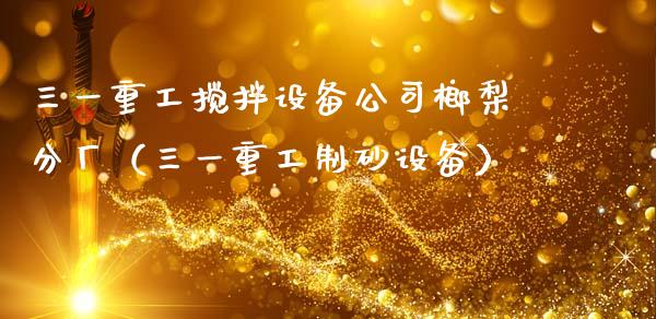 三一重工搅拌设备公司榔梨分厂（三一重工制砂设备）_https://www.fsyjjx.cn_股指期货_第1张