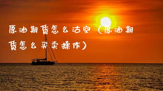 原油期货怎么沽空（原油期货怎么买卖操作）_https://www.fsyjjx.cn_期货资讯_第1张