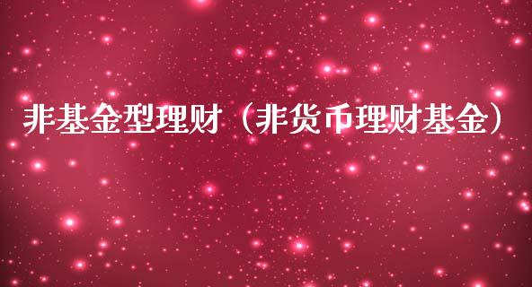 非基金型理财（非货币理财基金）_https://www.fsyjjx.cn_理财资讯_第1张