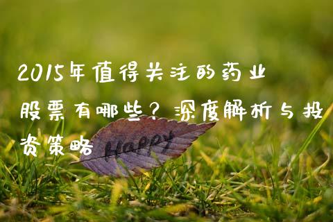 2015年值得关注的药业股票有哪些？深度解析与投资策略_https://www.fsyjjx.cn_股市分析_第1张