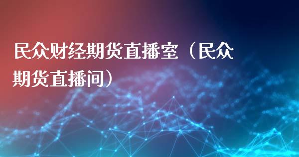 民众财经期货直播室（民众期货直播间）_https://www.fsyjjx.cn_期货在线_第1张