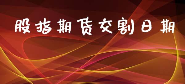 股指期货交割日期_https://www.fsyjjx.cn_理财资讯_第1张