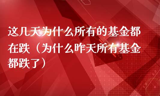 这几天为什么所有的基金都在跌（为什么昨天所有基金都跌了）_https://www.fsyjjx.cn_理财资讯_第1张