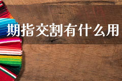 期指交割有什么用_https://www.fsyjjx.cn_期货在线_第1张