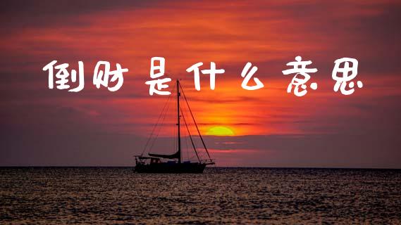 倒财是什么意思_https://www.fsyjjx.cn_问财精选_第1张