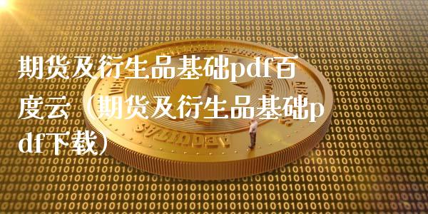 期货及衍生品基础pdf百度云（期货及衍生品基础pdf下载）_https://www.fsyjjx.cn_理财资讯_第1张