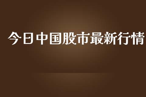 今日中国股市最新行情_https://www.fsyjjx.cn_期货资讯_第1张