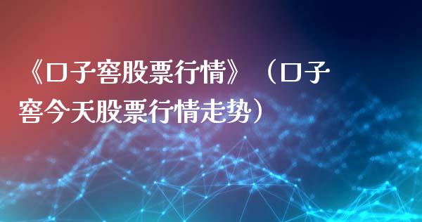 《口子窖股票行情》（口子窖今天股票行情走势）_https://www.fsyjjx.cn_股市分析_第1张