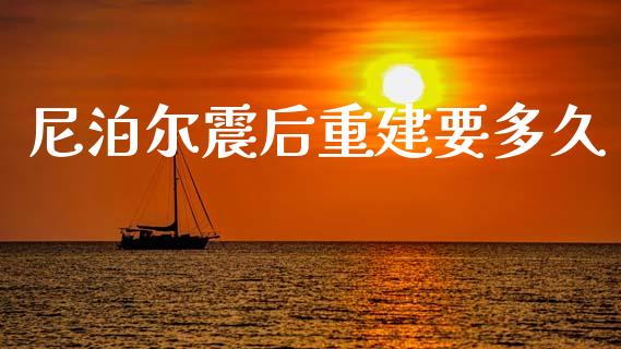 尼泊尔震后重建要多久_https://www.fsyjjx.cn_股指期货_第1张