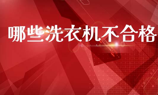 哪些洗衣机不合格_https://www.fsyjjx.cn_期货资讯_第1张