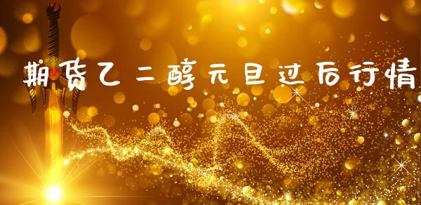 期货乙二醇元旦过后行情_https://www.fsyjjx.cn_期货资讯_第1张