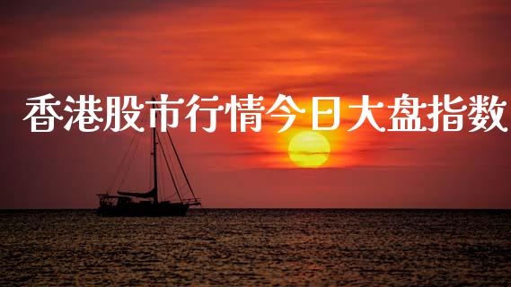 香港股市行情今日大盘指数_https://www.fsyjjx.cn_期货资讯_第1张