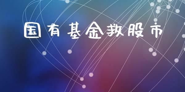 国有基金救股市_https://www.fsyjjx.cn_理财资讯_第1张