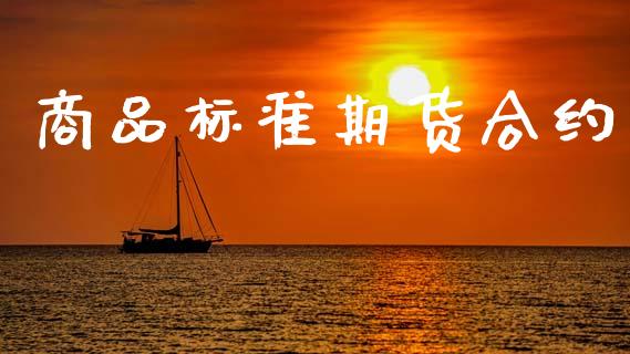 商品标准期货合约_https://www.fsyjjx.cn_股指期货_第1张