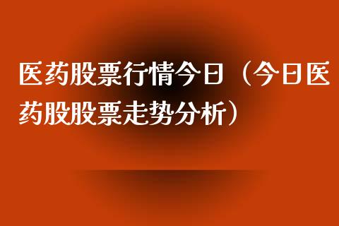 医药股票行情今日（今日医药股股票走势分析）_https://www.fsyjjx.cn_股市分析_第1张
