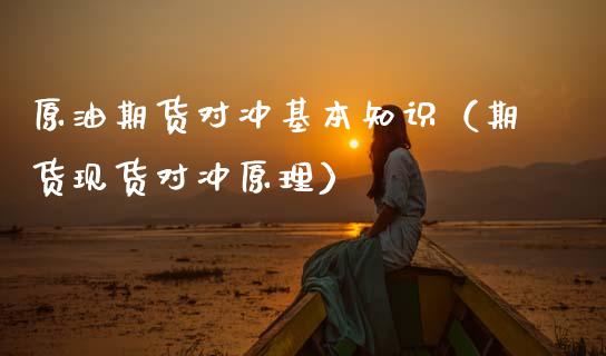 原油期货对冲基本知识（期货现货对冲原理）_https://www.fsyjjx.cn_期货资讯_第1张