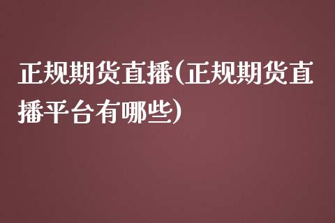 正规期货直播(正规期货直播平台有哪些)_https://www.fsyjjx.cn_股票指导_第1张