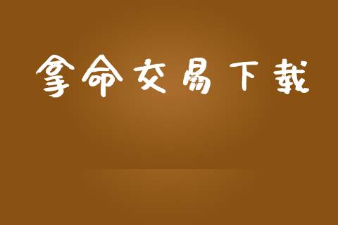 拿命交易下载_https://www.fsyjjx.cn_期货研报_第1张