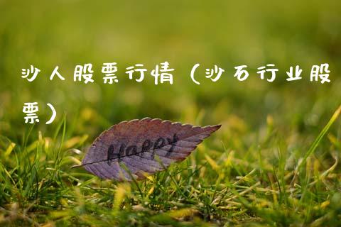 沙人股票行情（沙石行业股票）_https://www.fsyjjx.cn_股市分析_第1张