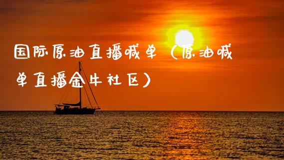 国际原油直播喊单（原油喊单直播金牛社区）_https://www.fsyjjx.cn_期货在线_第1张