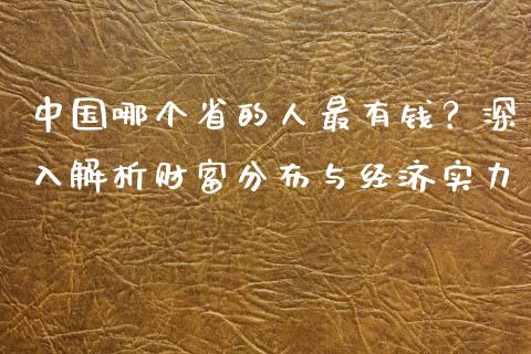 中国哪个省的人最有钱？深入解析财富分布与经济实力_https://www.fsyjjx.cn_股指期货_第1张