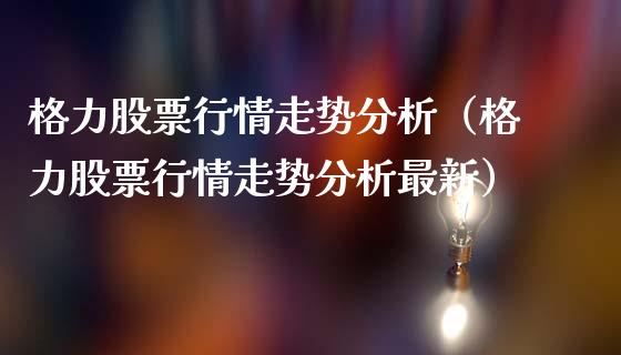 格力股票行情走势分析（格力股票行情走势分析最新）_https://www.fsyjjx.cn_股票指导_第1张