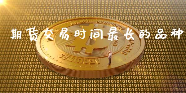 期货交易时间最长的品种_https://www.fsyjjx.cn_期货在线_第1张