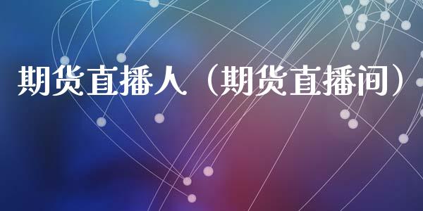 期货直播人（期货直播间）_https://www.fsyjjx.cn_期货在线_第1张
