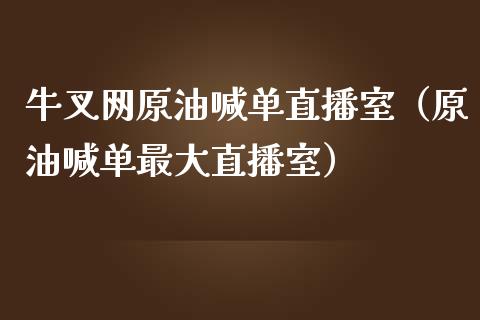 牛叉网原油喊单直播室（原油喊单最大直播室）_https://www.fsyjjx.cn_期货在线_第1张