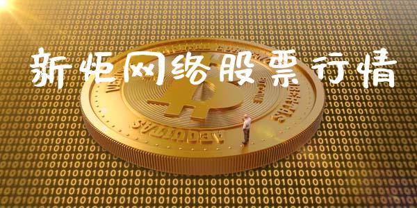 新炬网络股票行情_https://www.fsyjjx.cn_股票指导_第1张