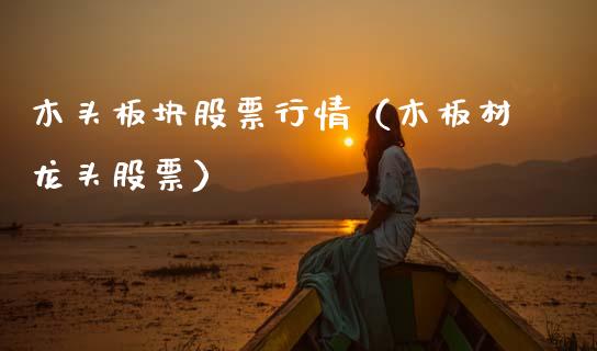 木头板块股票行情（木板材龙头股票）_https://www.fsyjjx.cn_股指期货_第1张