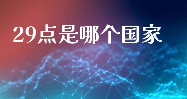 29点是哪个国家_https://www.fsyjjx.cn_期货在线_第1张