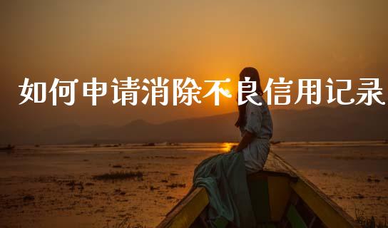 如何申请消除不良信用记录_https://www.fsyjjx.cn_期货研报_第1张