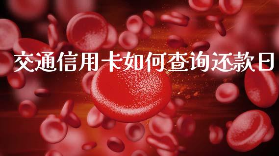 交通信用卡如何查询还款日_https://www.fsyjjx.cn_股指期货_第1张