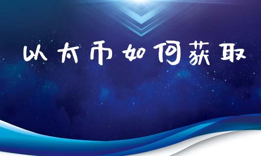 以太币如何获取_https://www.fsyjjx.cn_期货资讯_第1张