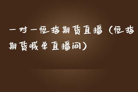 一对一恒指期货直播（恒指期货喊单直播间）_https://www.fsyjjx.cn_期货在线_第1张